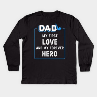  Dad, my first love, and my forever hero. Kids Long Sleeve T-Shirt